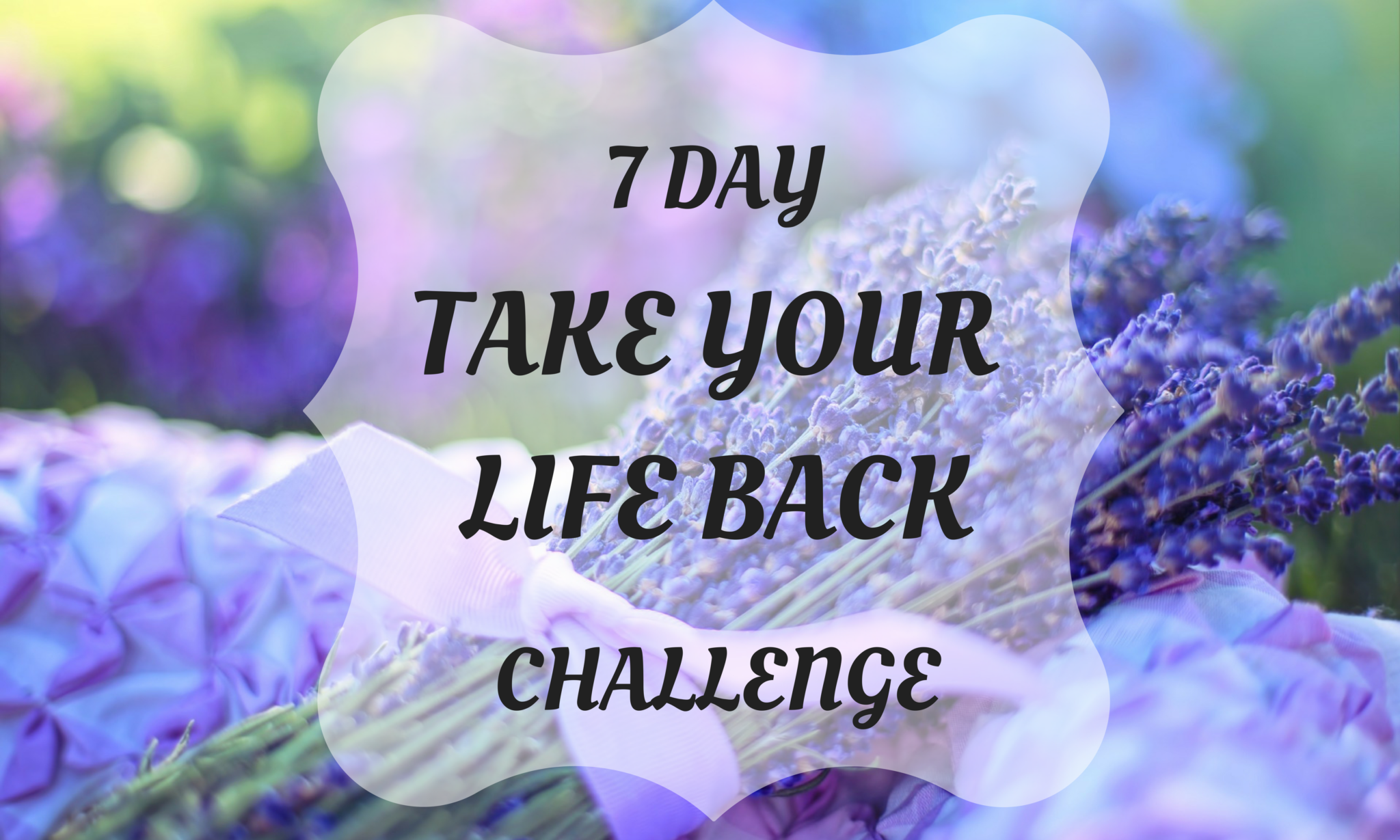 7 Day Take Your Life Back Challenge