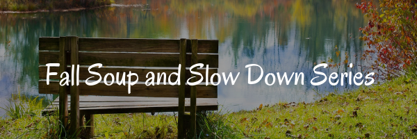 Fall Soup and Slow Down Series