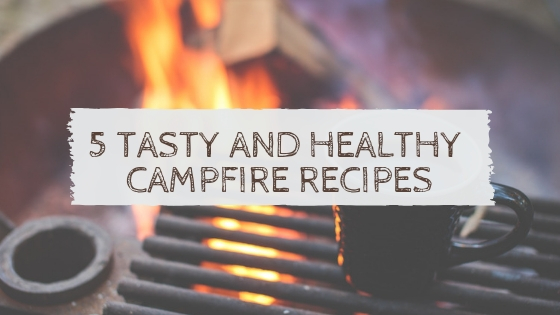 5 Tasty and Healthy Campfire Recipes